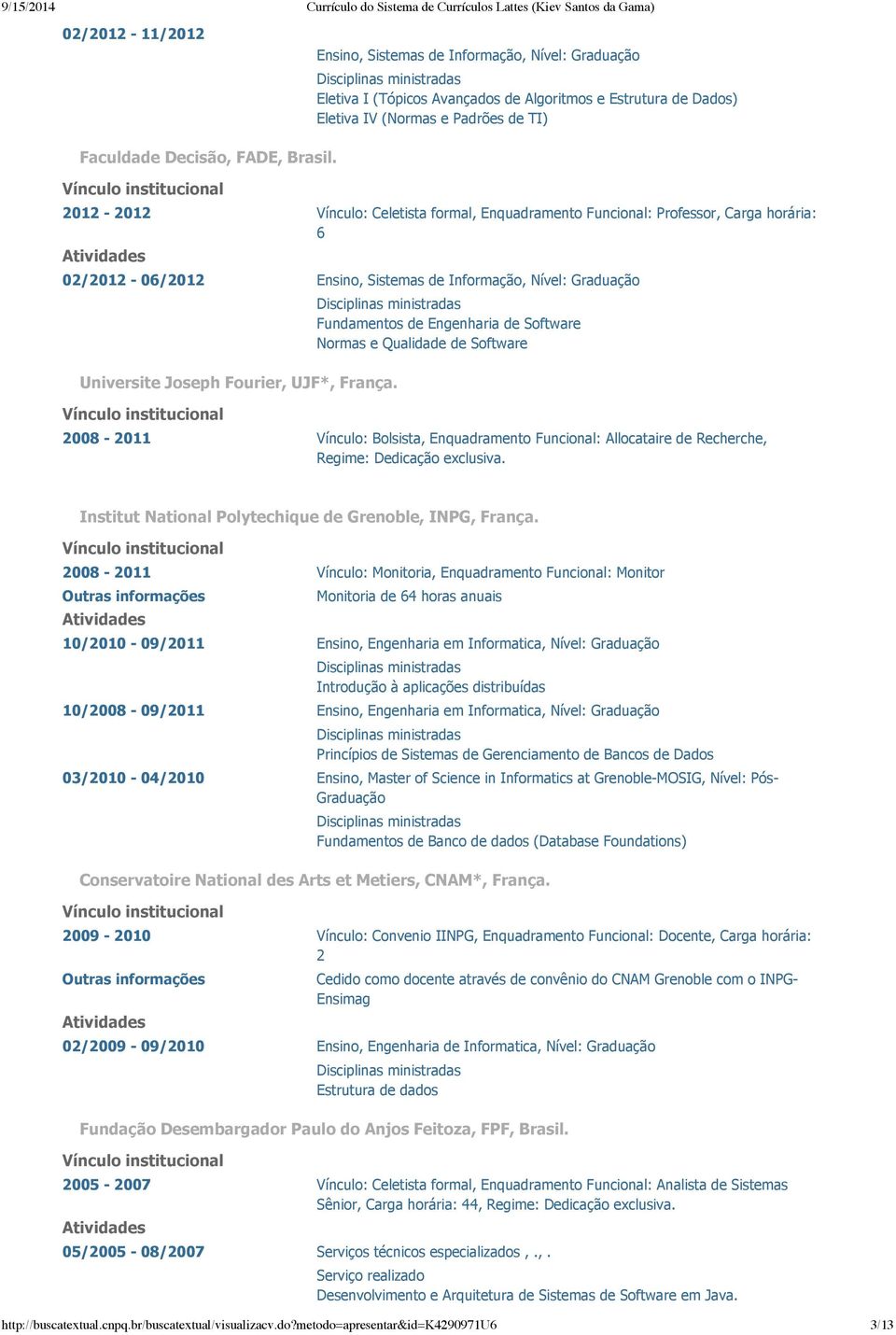 Fundamentos de Engenharia de Software Normas e Qualidade de Software 2008 2011 Vínculo: Bolsista, Enquadramento Funcional: Allocataire de Recherche, Regime: Dedicação exclusiva.