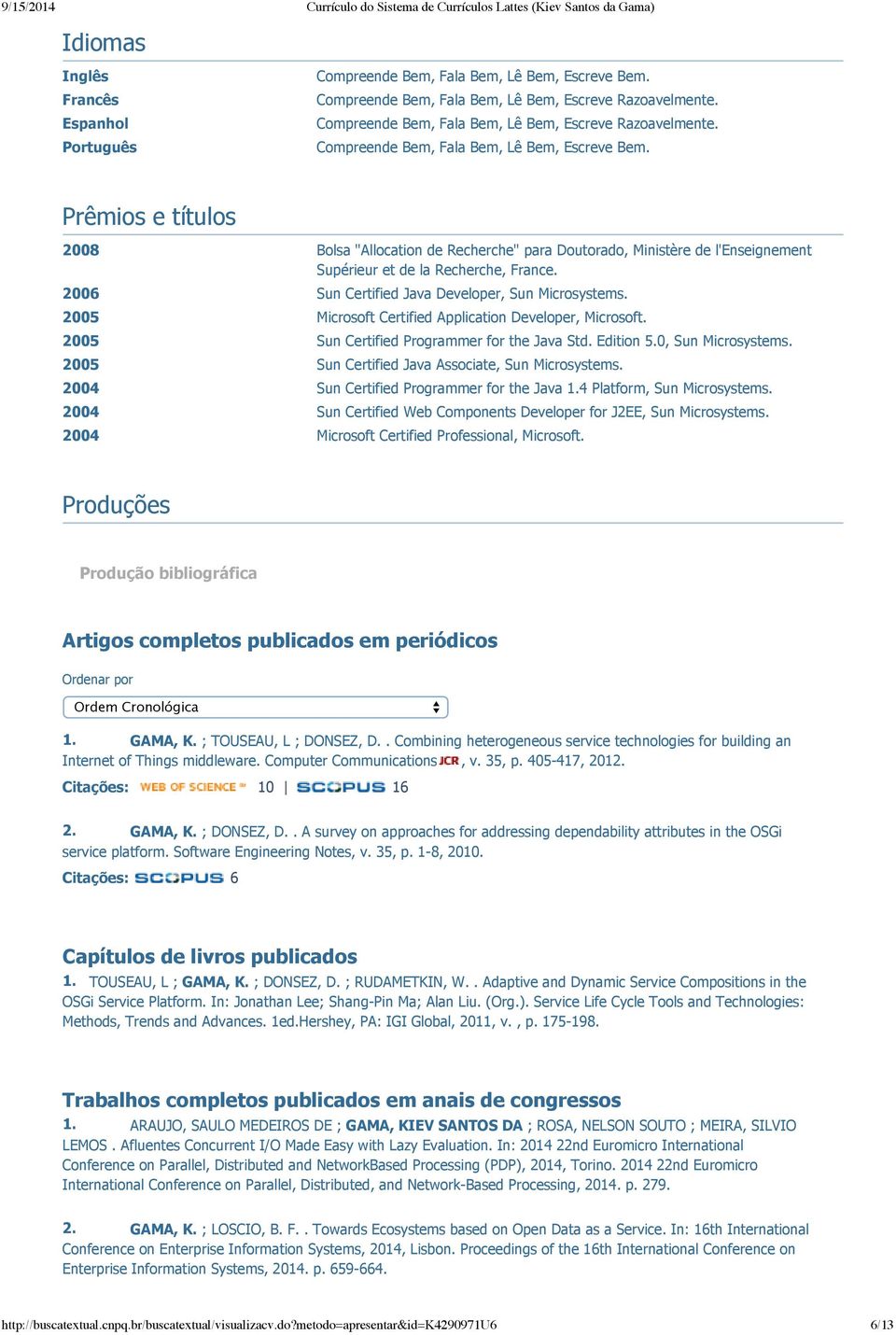 Prêmios e títulos 2008 Bolsa "Allocation de Recherche" para Doutorado, Ministère de l'enseignement Supérieur et de la Recherche, France. 2006 Sun Certified Java Developer, Sun Microsystems.