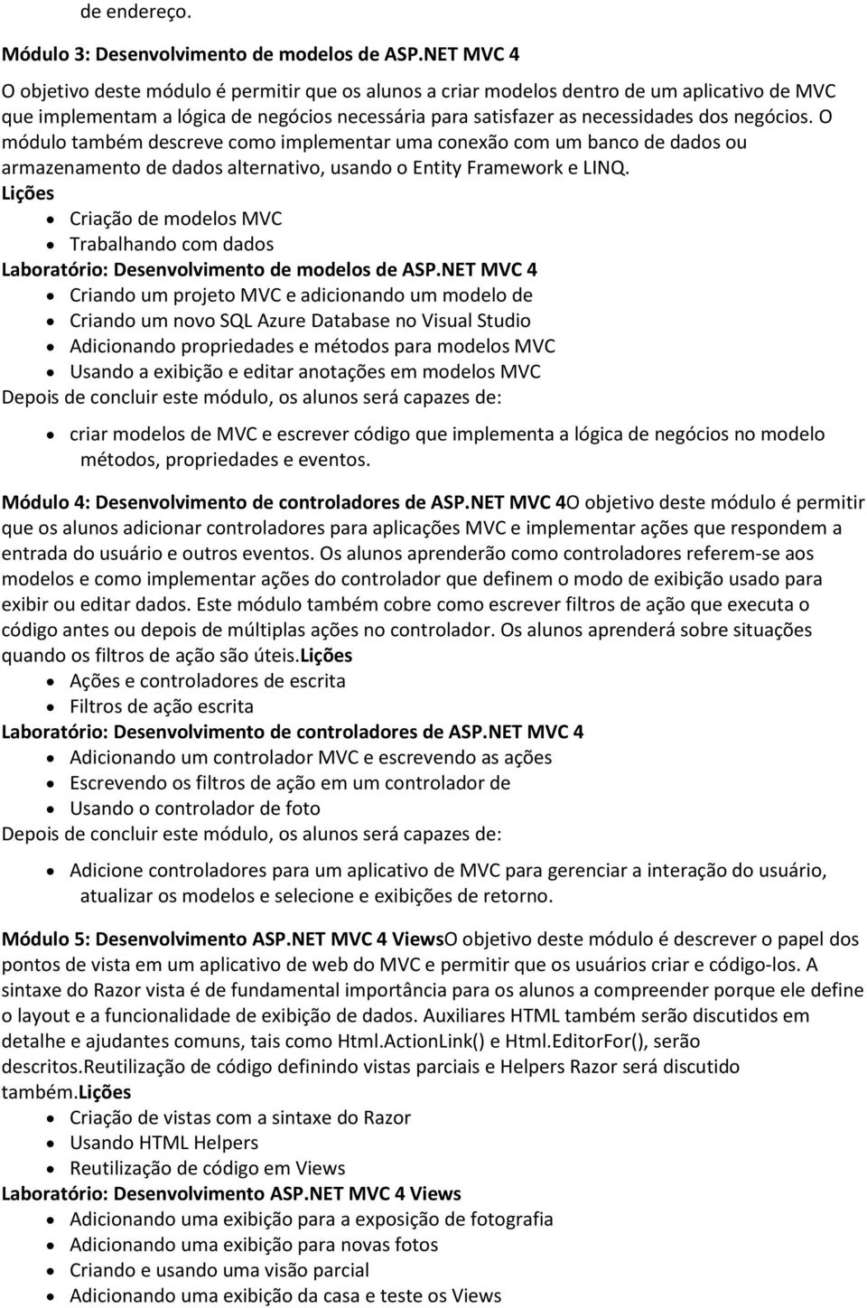 O módulo também descreve como implementar uma conexão com um banco de dados ou armazenamento de dados alternativo, usando o Entity Framework e LINQ.