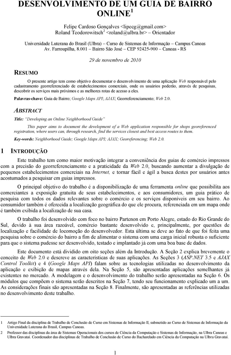 001 Bairro São José CEP 92425-900 Canoas - RS RESUMO 29 de novembro de 2010 O presente artigo tem como objetivo documentar o desenvolvimento de uma aplicação Web responsável pelo cadastramento