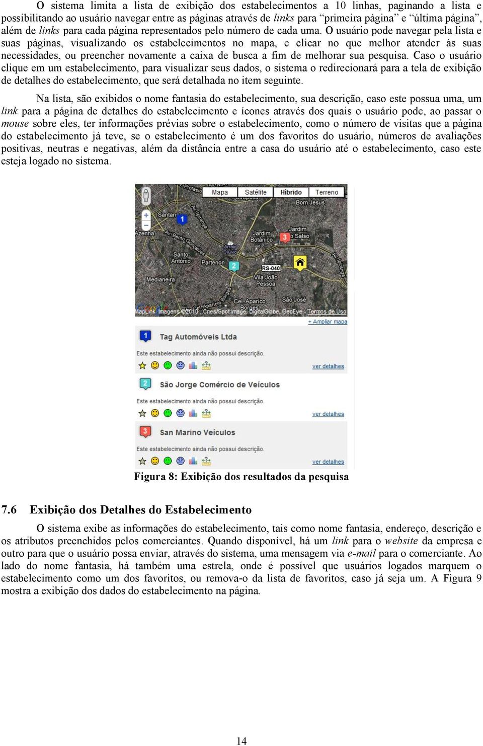 O usuário pode navegar pela lista e suas páginas, visualizando os estabelecimentos no mapa, e clicar no que melhor atender às suas necessidades, ou preencher novamente a caixa de busca a fim de