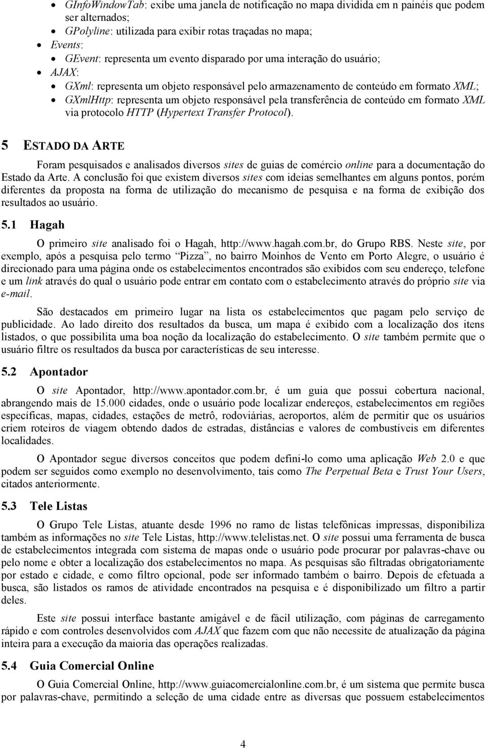 conteúdo em formato XML via protocolo HTTP (Hypertext Transfer Protocol).