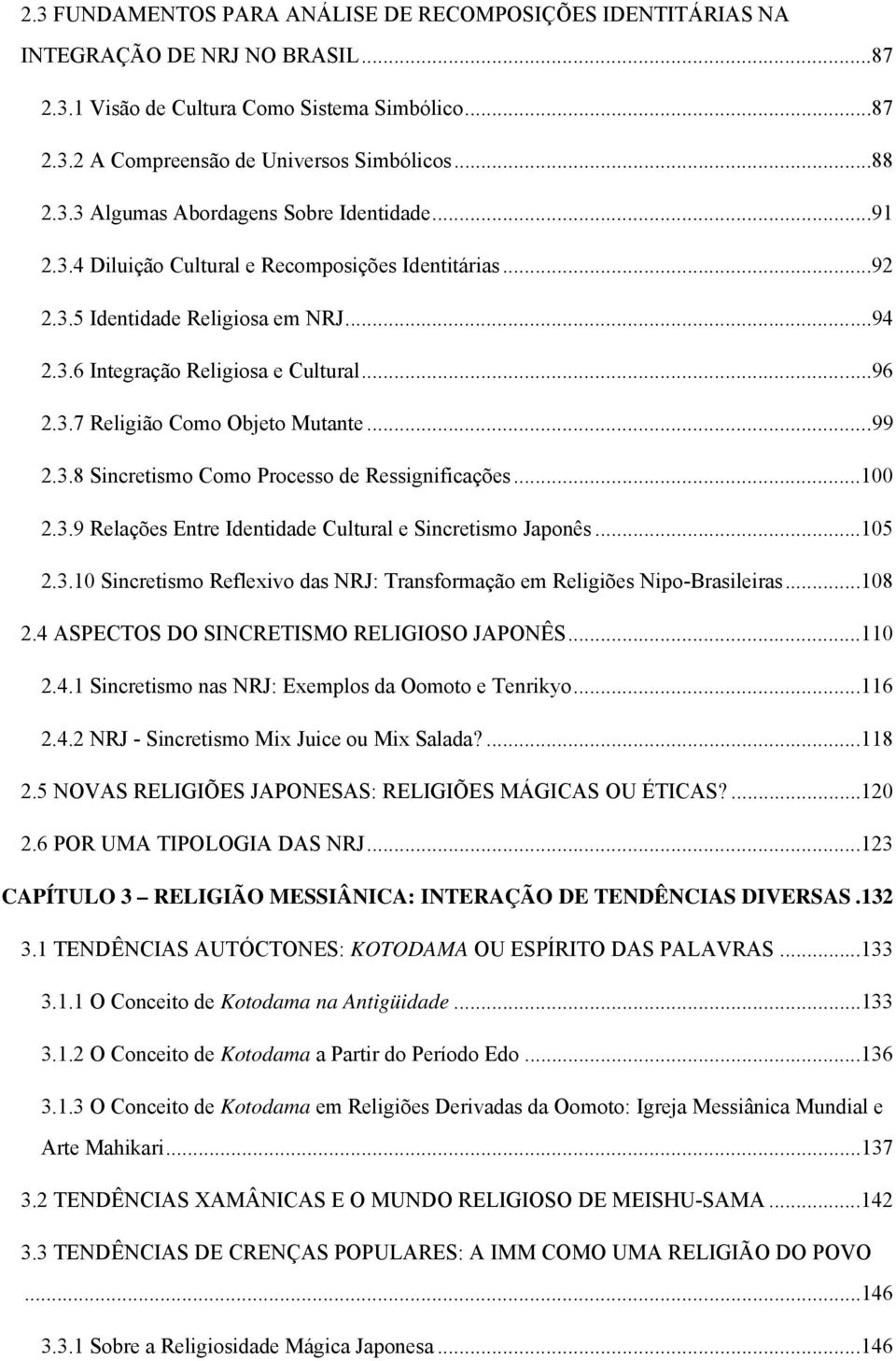 ..100 2.3.9 Relações Entre Identidade Cultural e Sincretismo Japonês...105 2.3.10 Sincretismo Reflexivo das NRJ: Transformação em Religiões Nipo-Brasileiras...108 2.
