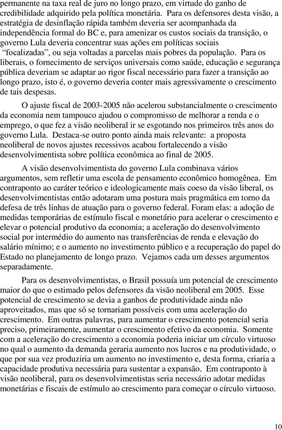 concentrar suas ações em políticas sociais focalizadas, ou seja voltadas a parcelas mais pobres da população.