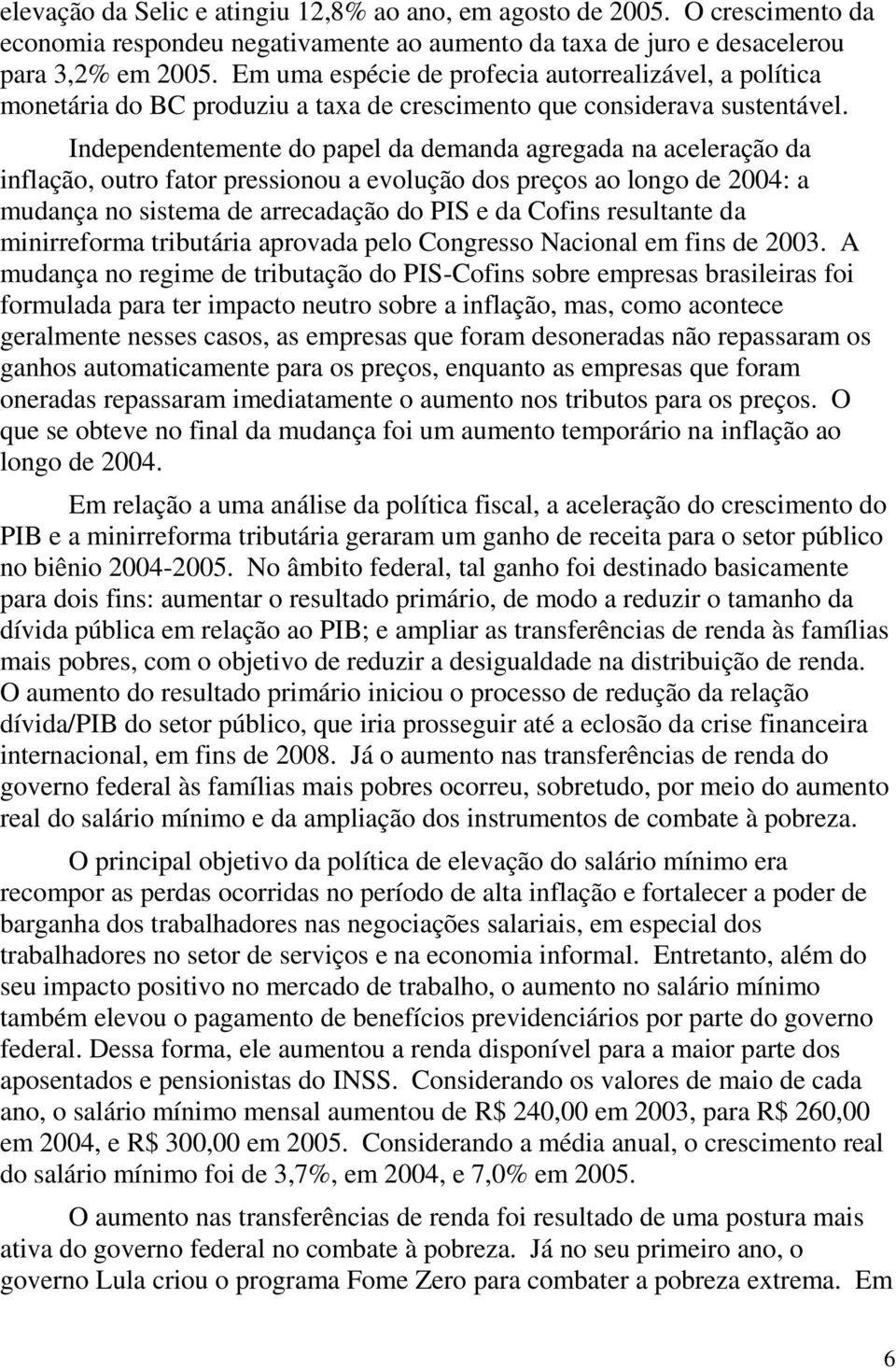 Independentemente do papel da demanda agregada na aceleração da inflação, outro fator pressionou a evolução dos preços ao longo de 2004: a mudança no sistema de arrecadação do PIS e da Cofins