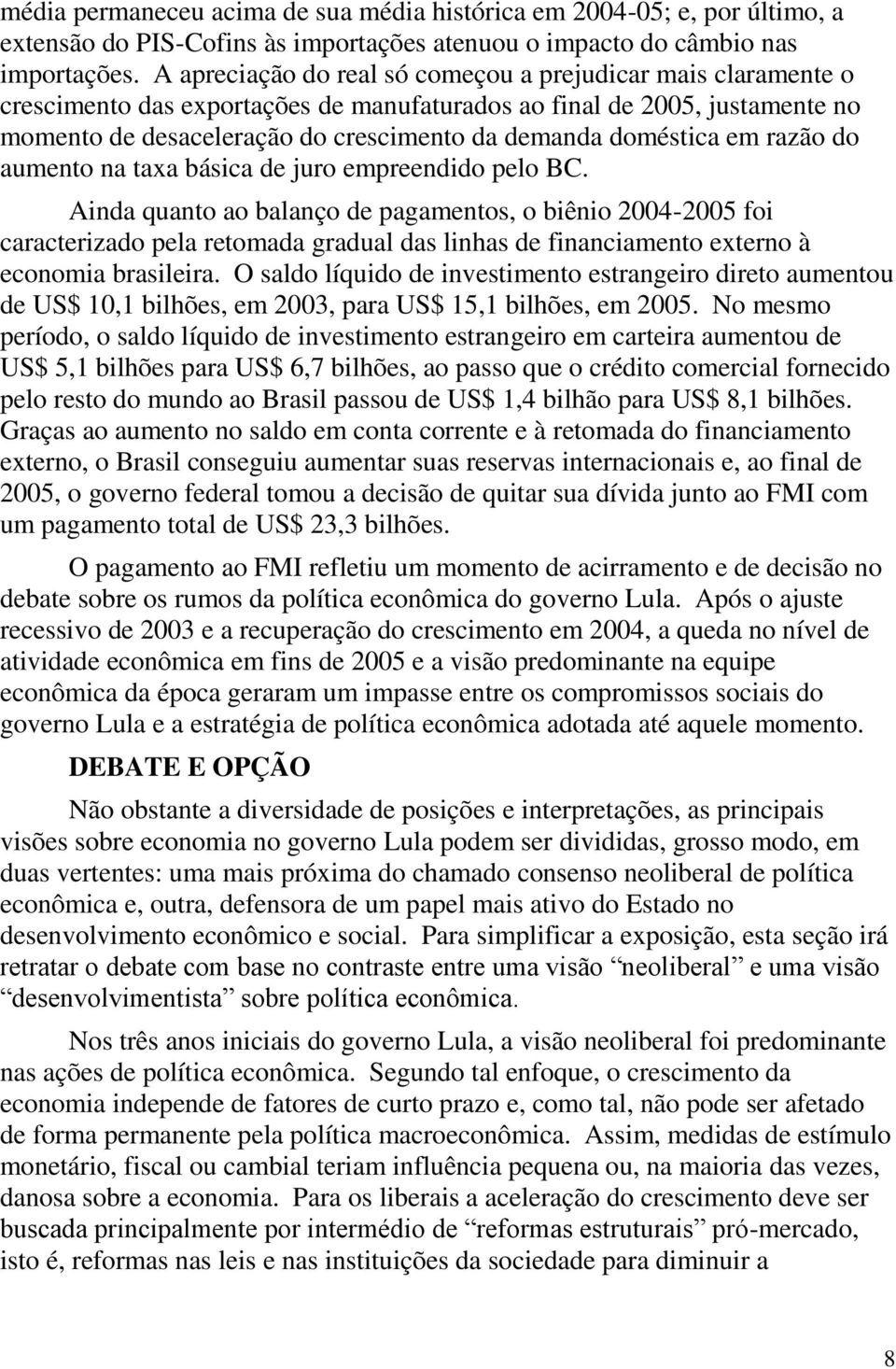 doméstica em razão do aumento na taxa básica de juro empreendido pelo BC.