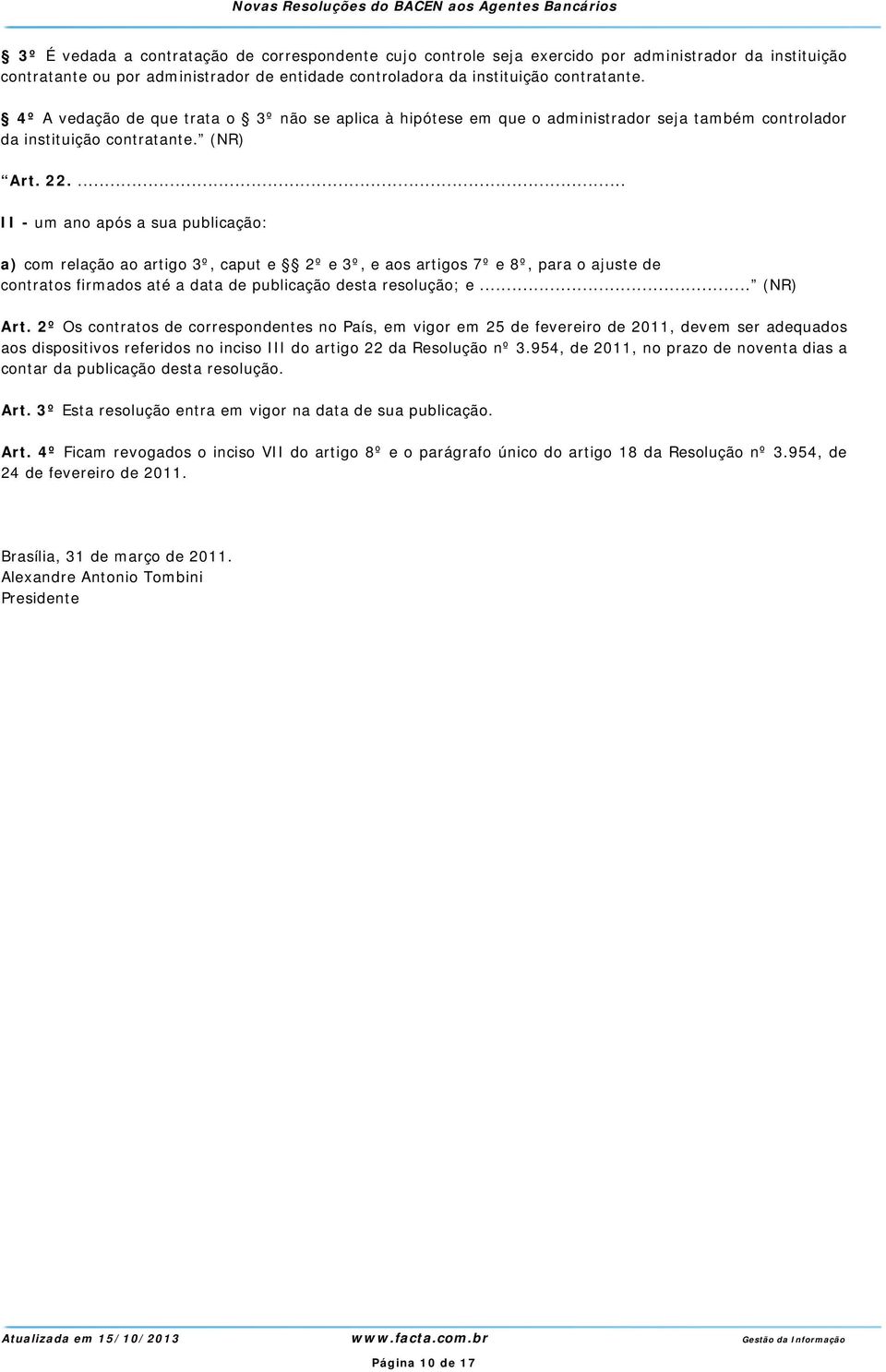 ... II - um ano após a sua publicação: a) com relação ao artigo 3º, caput e 2º e 3º, e aos artigos 7º e 8º, para o ajuste de contratos firmados até a data de publicação desta resolução; e... (NR) Art.