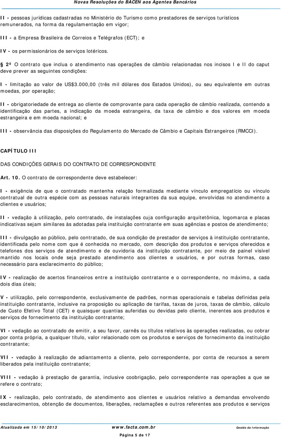 2º O contrato que inclua o atendimento nas operações de câmbio relacionadas nos incisos I e II do caput deve prever as seguintes condições: I - limitação ao valor de US$3.