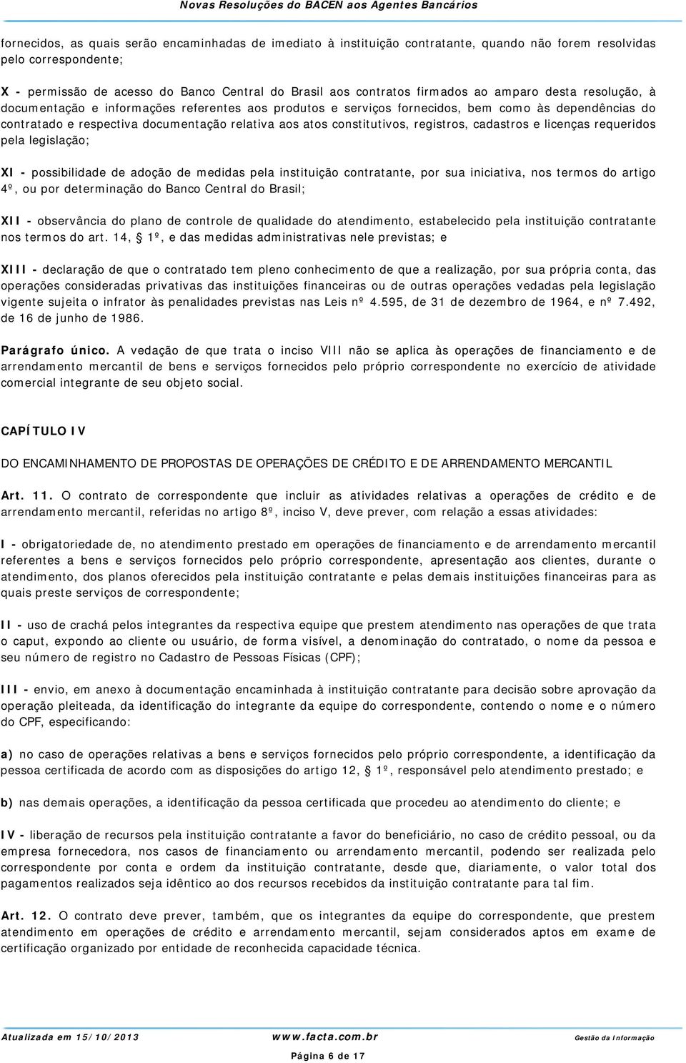 constitutivos, registros, cadastros e licenças requeridos pela legislação; XI - possibilidade de adoção de medidas pela instituição contratante, por sua iniciativa, nos termos do artigo 4º, ou por