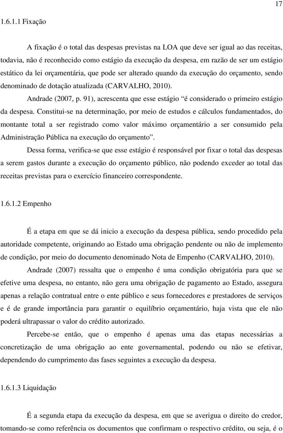 91), acrescenta que esse estágio é considerado o primeiro estágio da despesa.