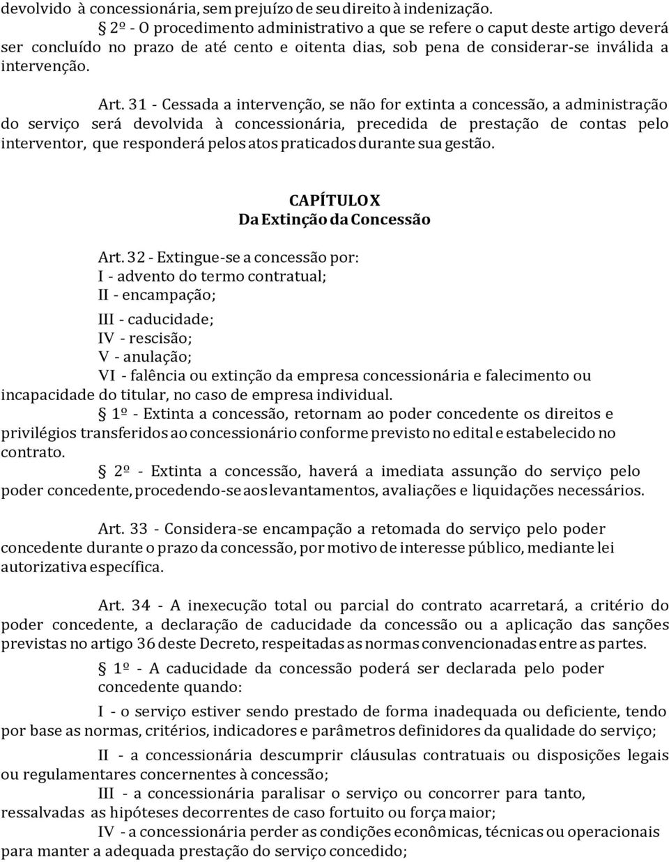 31 - Cessada a intervenção, se não for extinta a concessão, a administração do serviço será devolvida à concessionária, precedida de prestação de contas pelo interventor, que responderá pelos atos