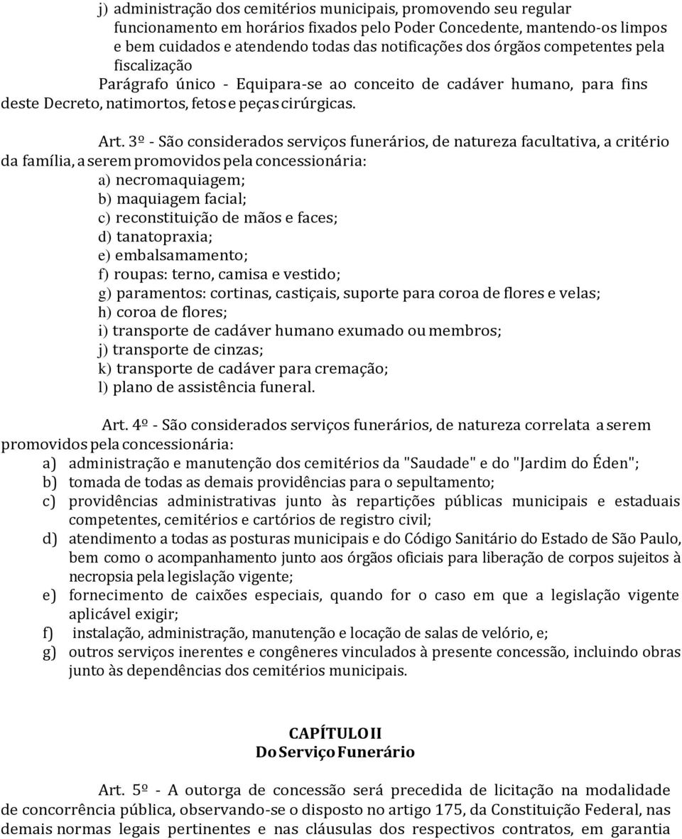 3º - São considerados serviços funerários, de natureza facultativa, a critério da família, a serem promovidos pela concessionária: a) necromaquiagem; b) maquiagem facial; c) reconstituição de mãos e