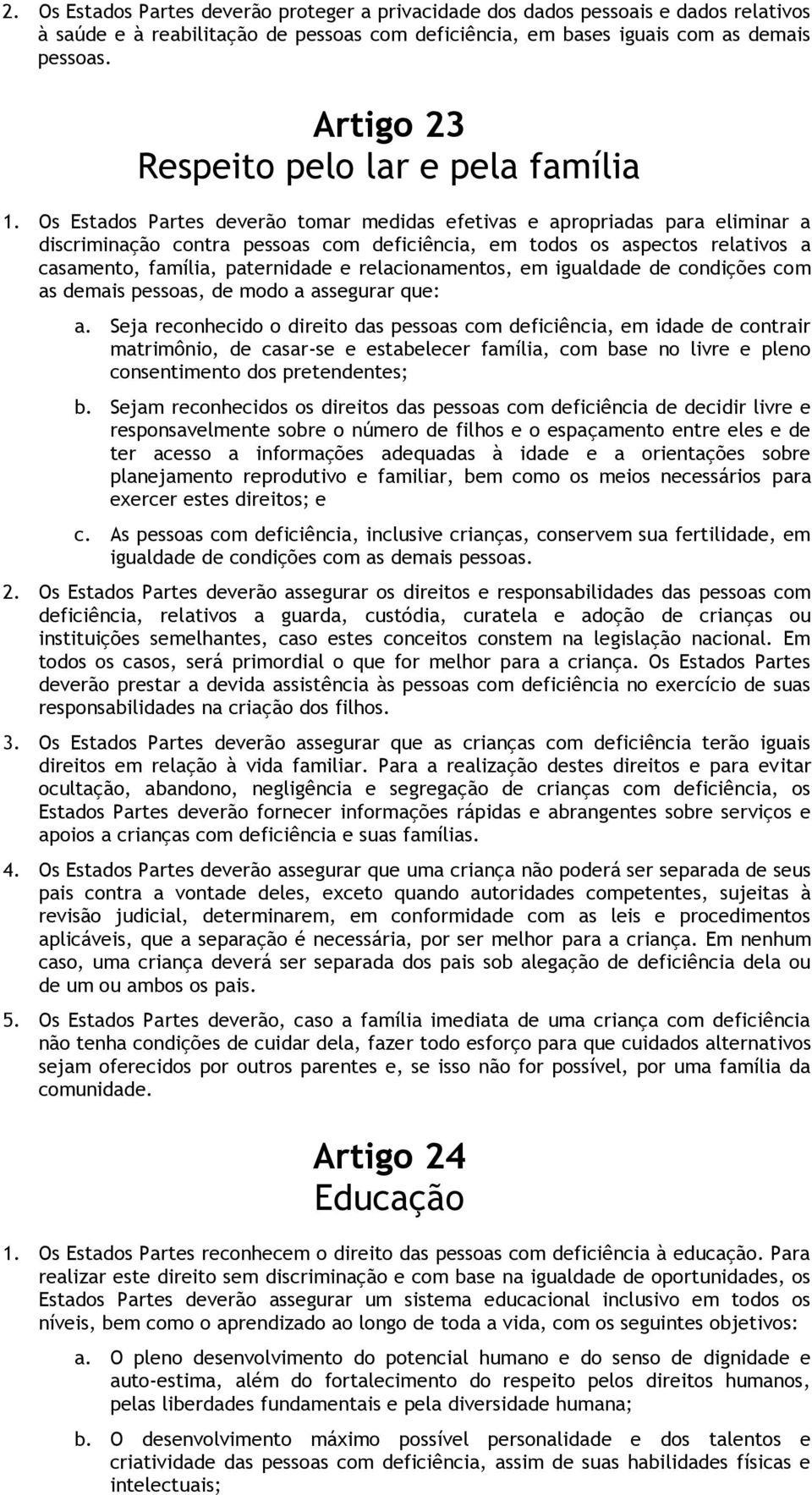 Os Estados Partes deverão tomar medidas efetivas e apropriadas para eliminar a discriminação contra pessoas com deficiência, em todos os aspectos relativos a casamento, família, paternidade e