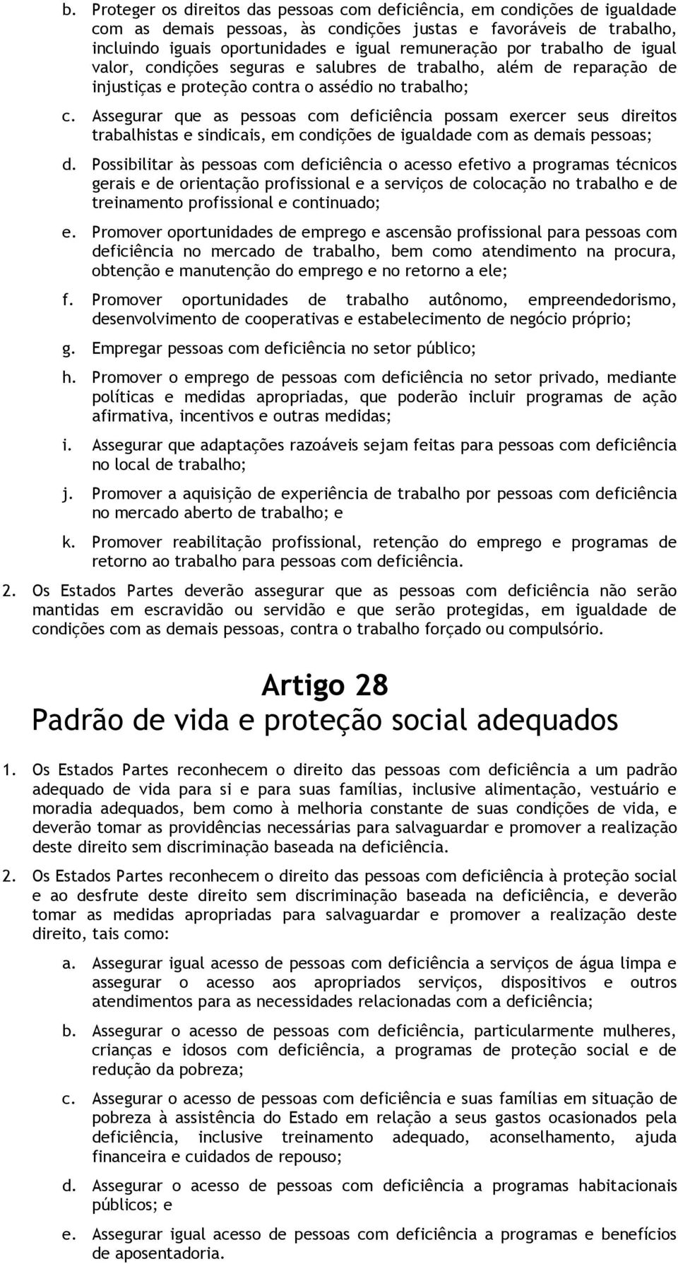 Assegurar que as pessoas com deficiência possam exercer seus direitos trabalhistas e sindicais, em condições de igualdade com as demais pessoas; d.