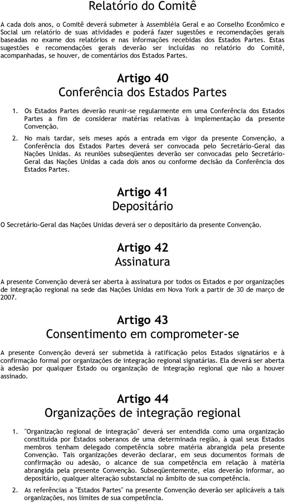 Estas sugestões e recomendações gerais deverão ser incluídas no relatório do Comitê, acompanhadas, se houver, de comentários dos Estados Partes. Artigo 40 Conferência dos Estados Partes 1.