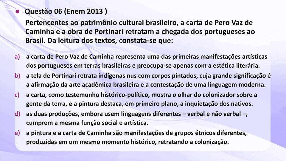 estética literária. b) a tela de Portinari retrata indígenas nus com corpos pintados, cuja grande significação é a afirmação da arte acadêmica brasileira e a contestação de uma linguagem moderna.