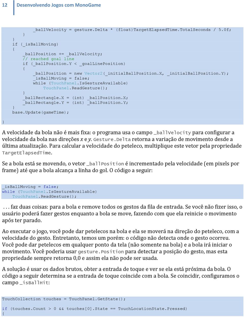 y); _isballmoving = false; while (TouchPanel.IsGestureAvailable) TouchPanel.ReadGesture(); _ballrectangle.x = (int) _ballposition.x; _ballrectangle.y = (int) _ballposition.y; base.