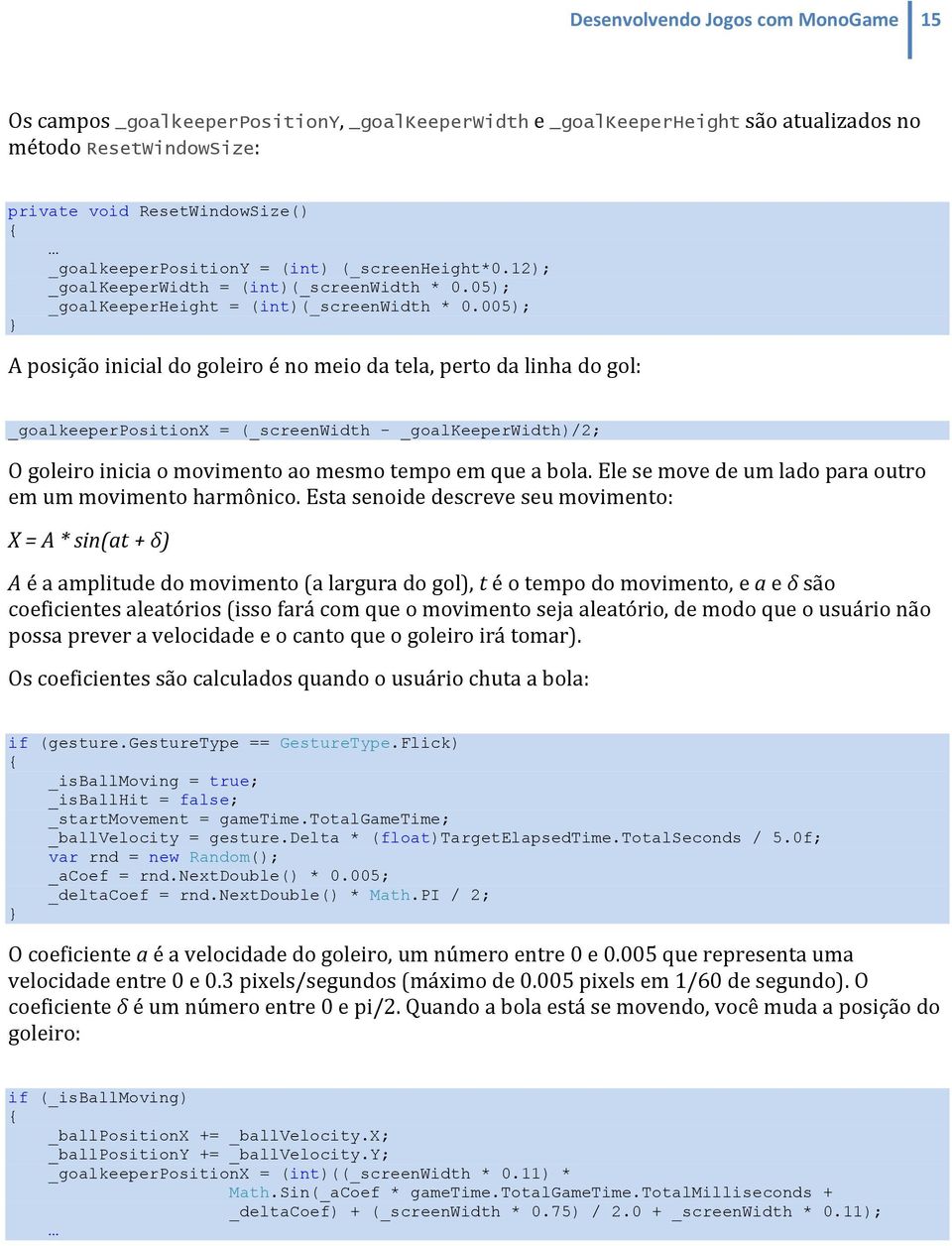 005); A posição inicial do goleiro é no meio da tela, perto da linha do gol: _goalkeeperpositionx = (_screenwidth - _goalkeeperwidth)/2; O goleiro inicia o movimento ao mesmo tempo em que a bola.