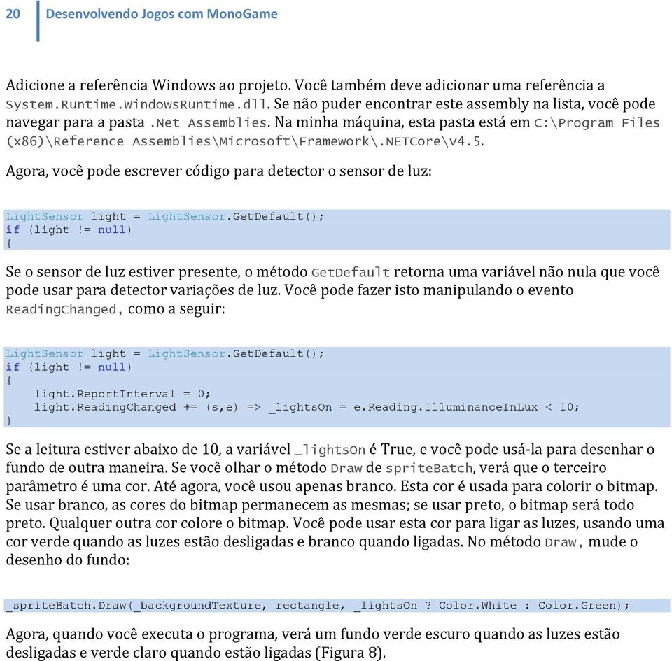 NETCore\v4.5. Agora, você pode escrever código para detector o sensor de luz: LightSensor light = LightSensor.GetDefault(); if (light!