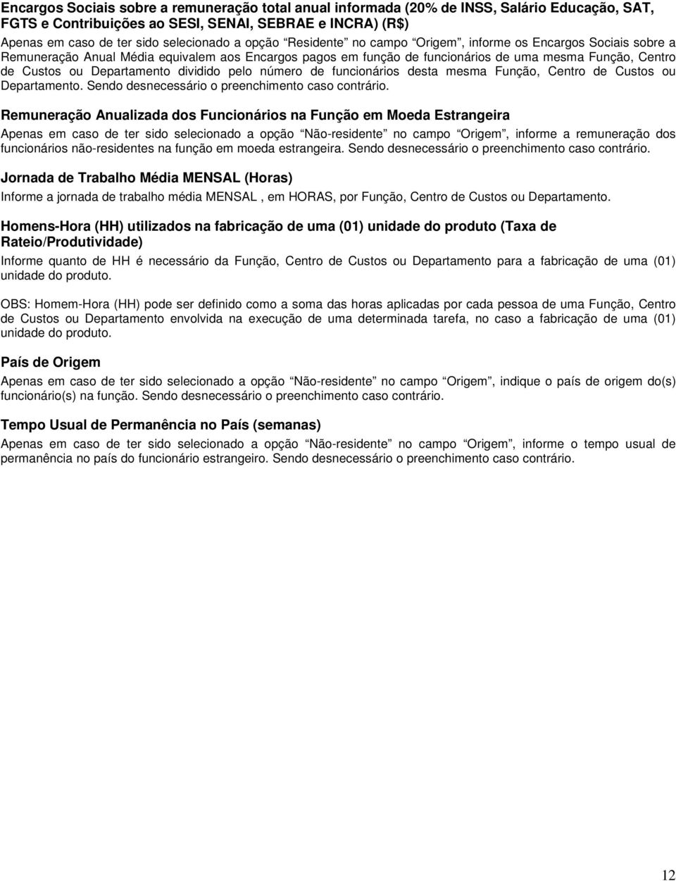 Departamento dividido pelo número de funcionários desta mesma Função, Centro de Custos ou Departamento. Sendo desnecessário o preenchimento caso contrário.