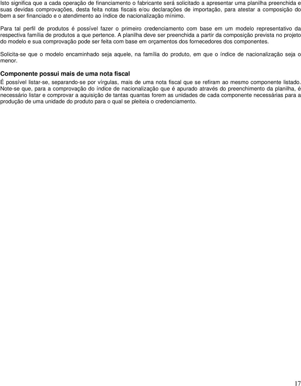 Para tal perfil de produtos é possível fazer o primeiro credenciamento com base em um modelo representativo da respectiva família de produtos a que pertence.