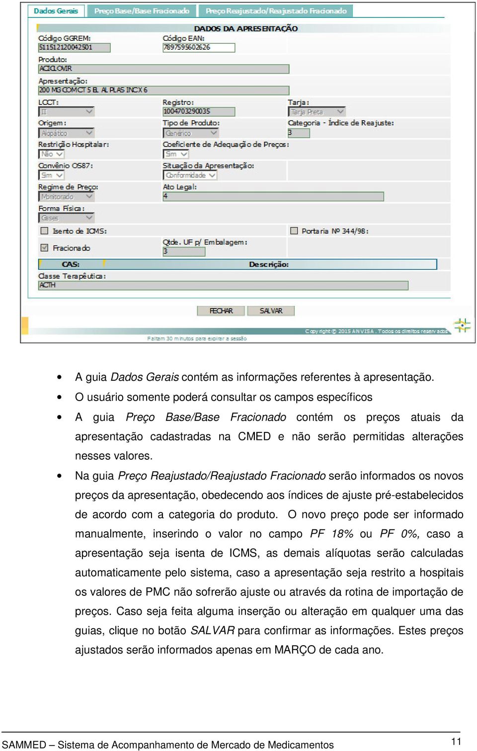 Na guia Preço Reajustado/Reajustado Fracionado serão informados os novos preços da apresentação, obedecendo aos índices de ajuste pré-estabelecidos de acordo com a categoria do produto.