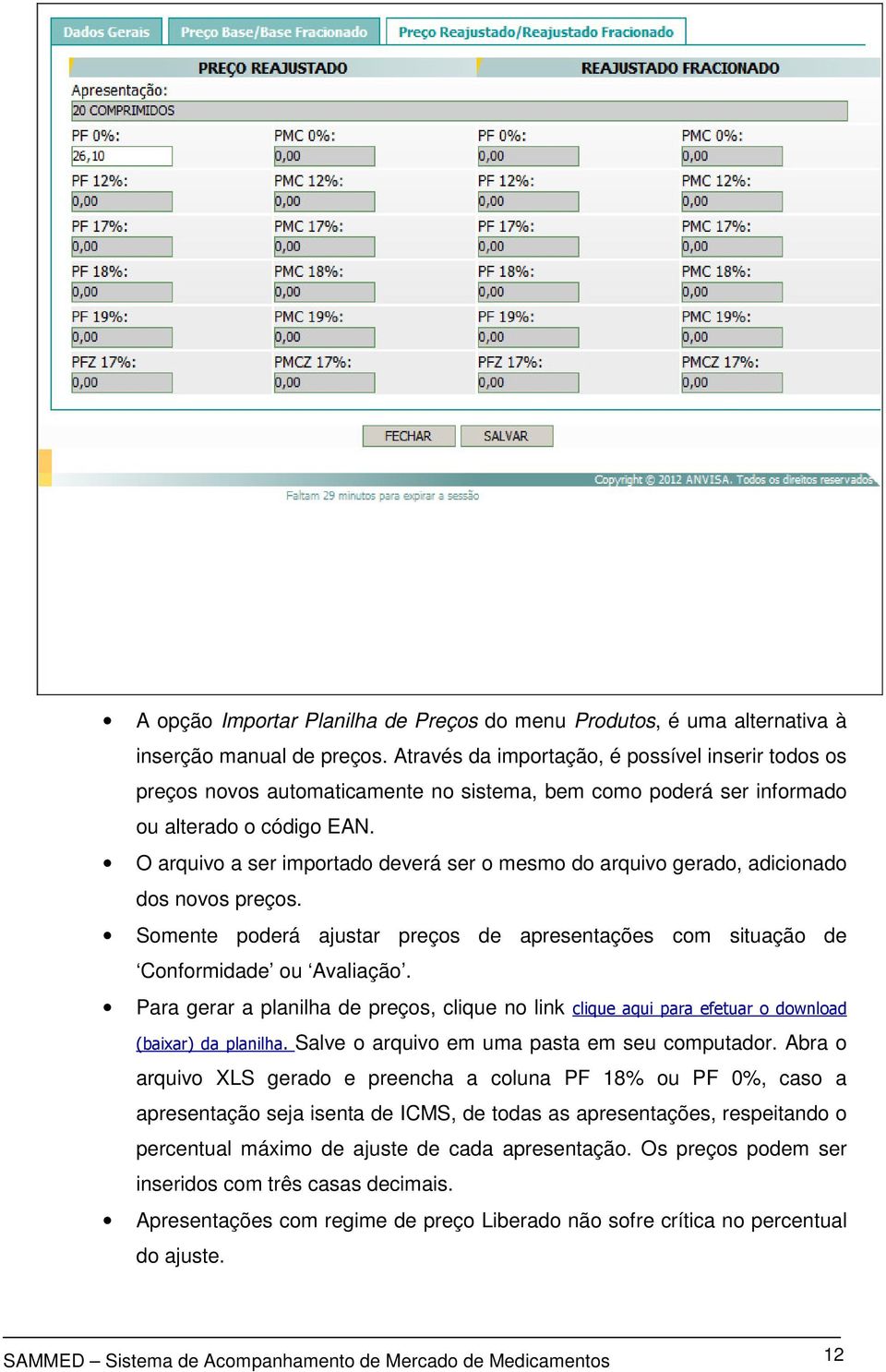 O arquivo a ser importado deverá ser o mesmo do arquivo gerado, adicionado dos novos preços. Somente poderá ajustar preços de apresentações com situação de Conformidade ou Avaliação.