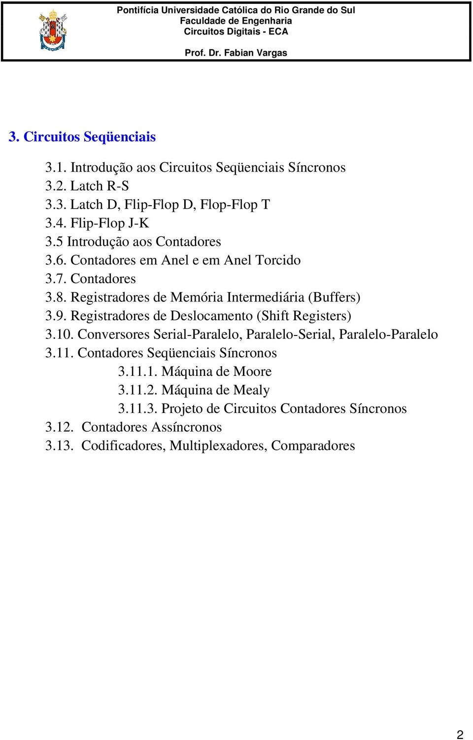 Registradores de Deslocamento (Shift Registers) 3.10. Conversores Serial-Paralelo, Paralelo-Serial, Paralelo-Paralelo 3.11. Contadores Seqüenciais Síncronos 3.11.1. Máquina de Moore 3.