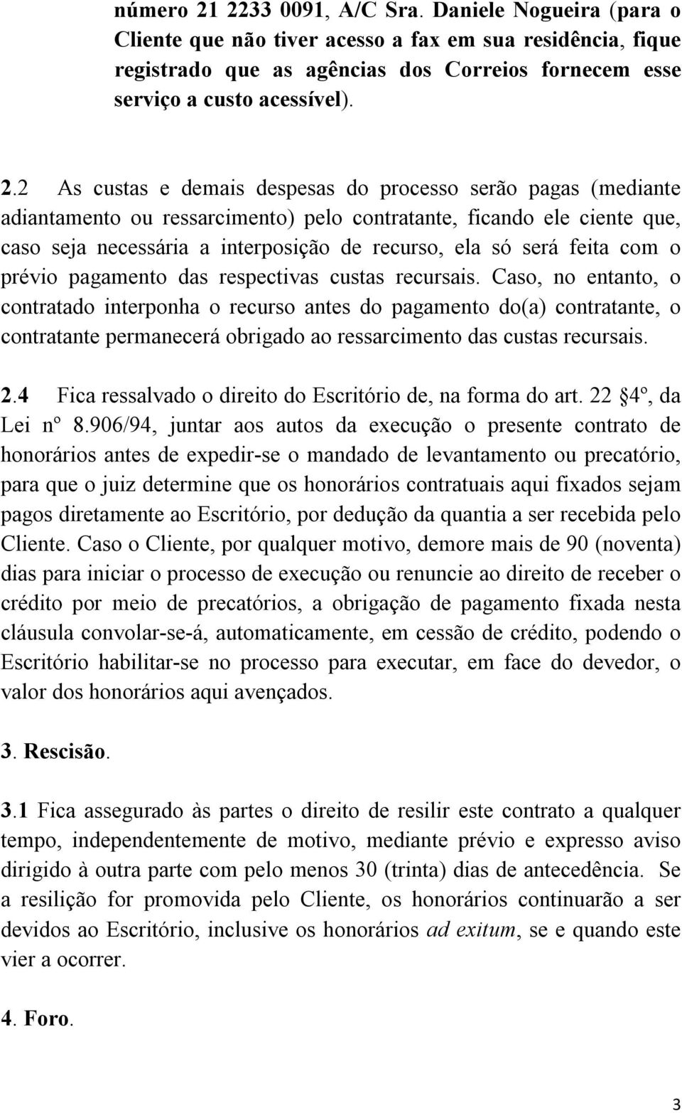 2 As custas e demais despesas do processo serão pagas (mediante adiantamento ou ressarcimento) pelo contratante, ficando ele ciente que, caso seja necessária a interposição de recurso, ela só será