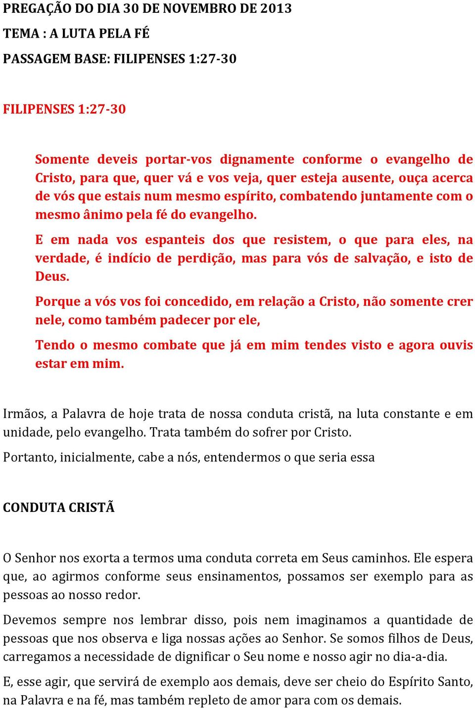 E em nada vos espanteis dos que resistem, o que para eles, na verdade, é indício de perdição, mas para vós de salvação, e isto de Deus.