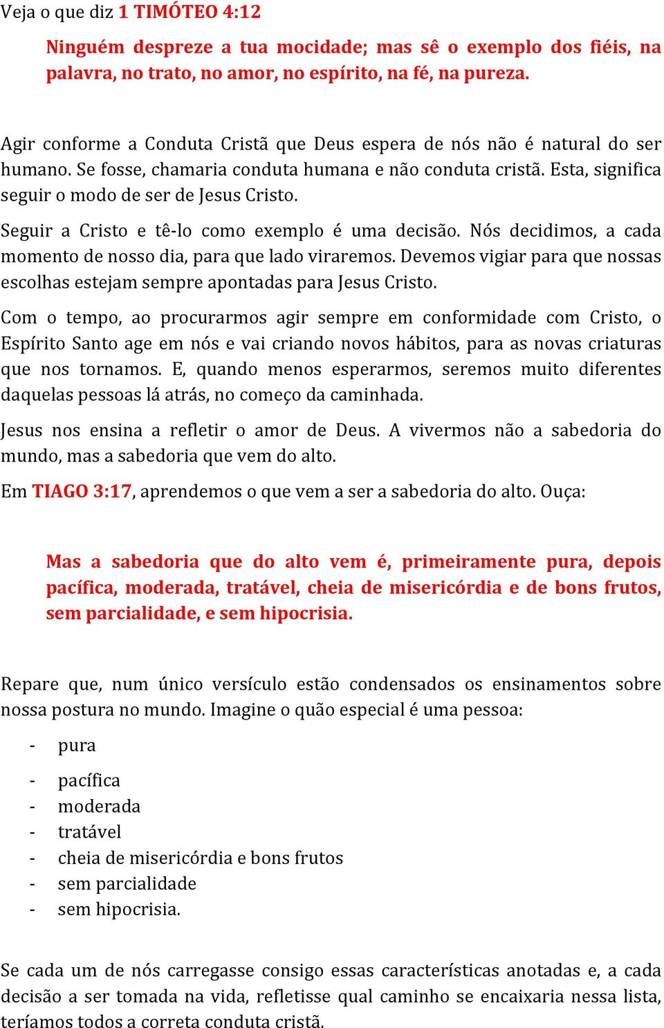 Seguir a Cristo e têlo como exemplo é uma decisão. Nós decidimos, a cada momento de nosso dia, para que lado viraremos.