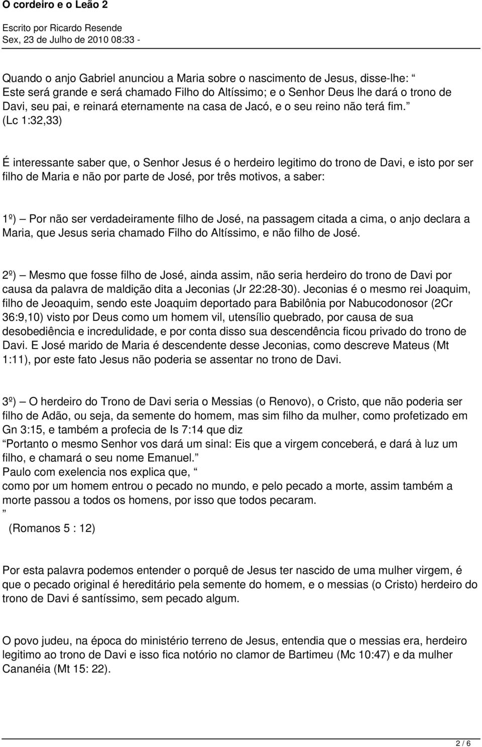 (Lc 1:32,33) É interessante saber que, o Senhor Jesus é o herdeiro legitimo do trono de Davi, e isto por ser filho de Maria e não por parte de José, por três motivos, a saber: 1º) Por não ser