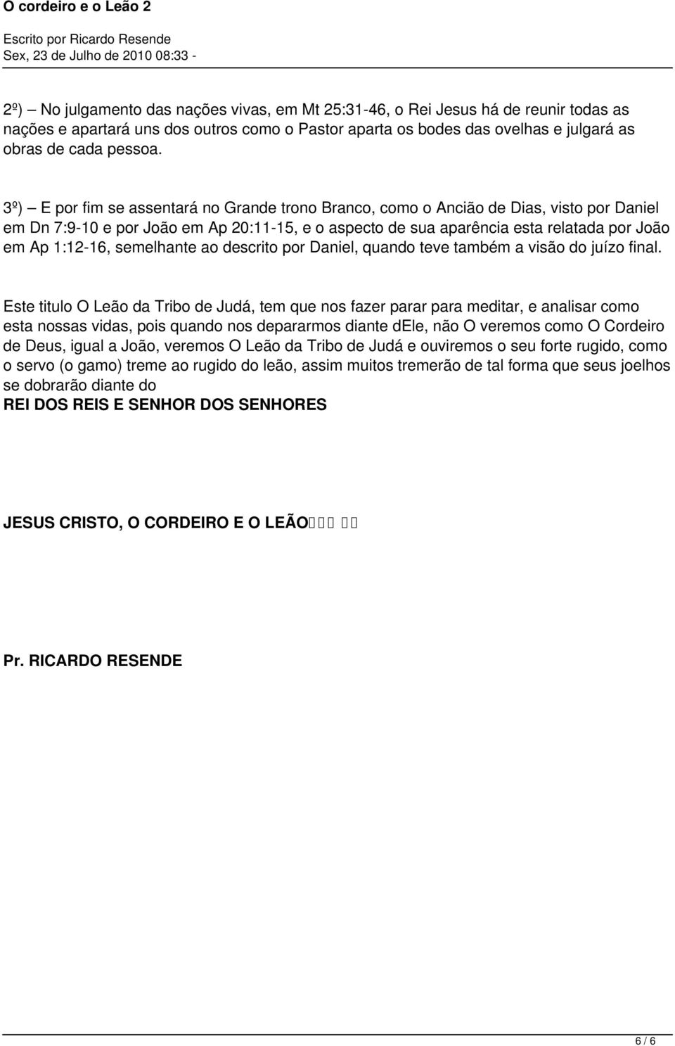 semelhante ao descrito por Daniel, quando teve também a visão do juízo final.