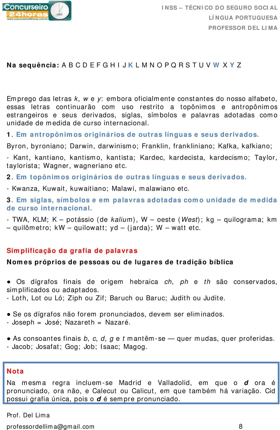 Byron, byroniano; Darwin, darwinismo; Franklin, frankliniano; Kafka, kafkiano; - Kant, kantiano, kantismo, kantista; Kardec, kardecista, kardecismo; Taylor, taylorista; Wagner, wagneriano etc. 2.