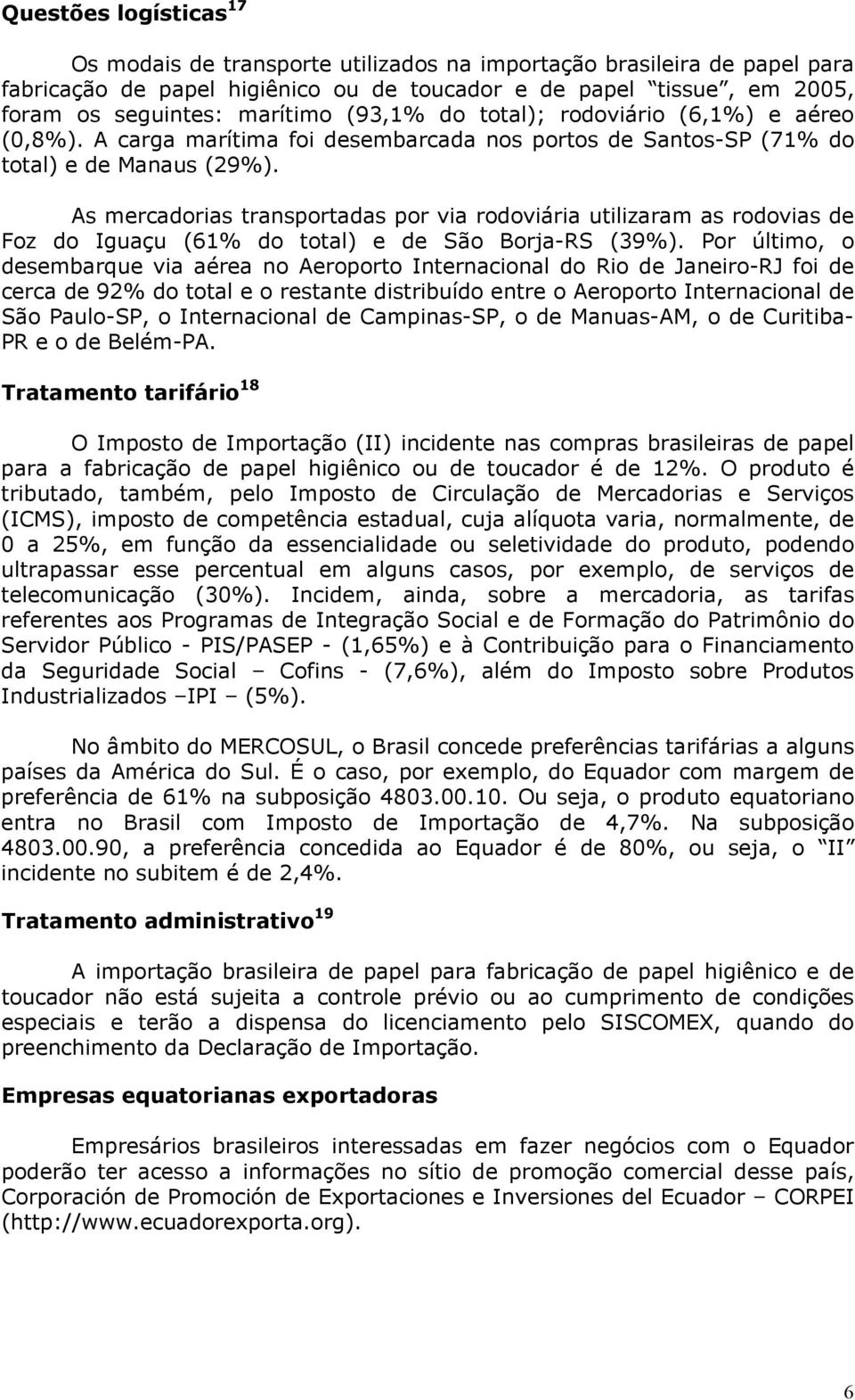 As mercadorias transportadas por via rodoviária utilizaram as rodovias de Foz do Iguaçu (61% do total) e de São Borja-RS (39%).