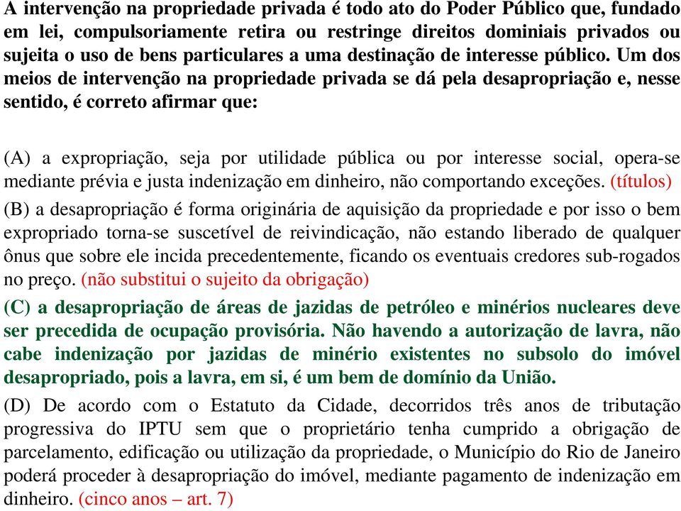 Um dos meios de intervenção na propriedade privada se dá pela desapropriação e, nesse sentido, é correto afirmar que: (A) a expropriação, seja por utilidade pública ou por interesse social, opera-se