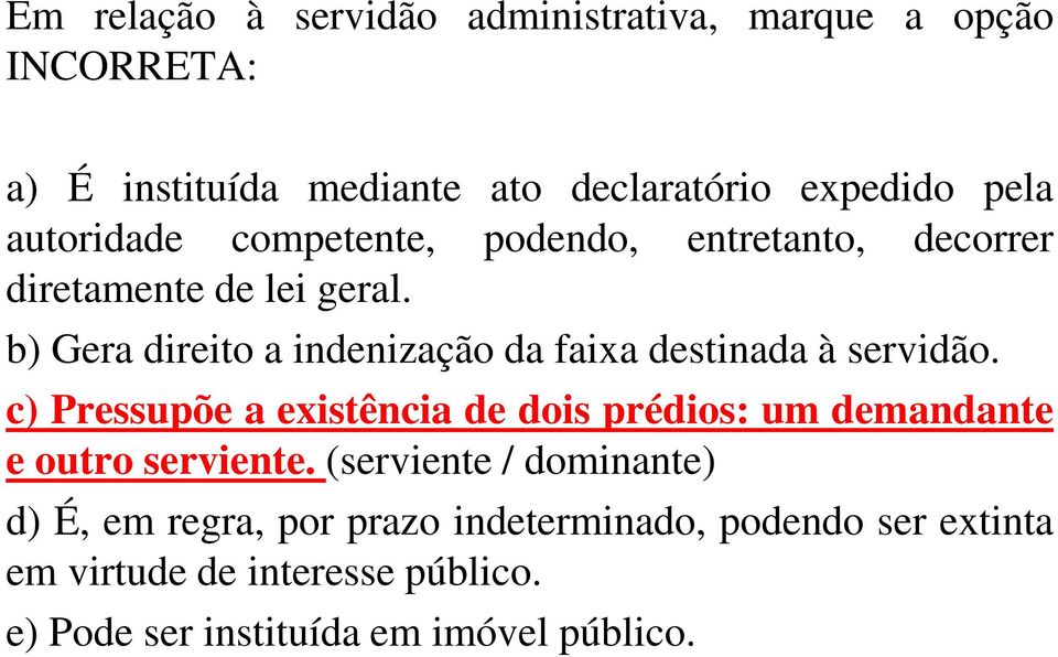 b) Gera direito a indenização da faixa destinada à servidão.