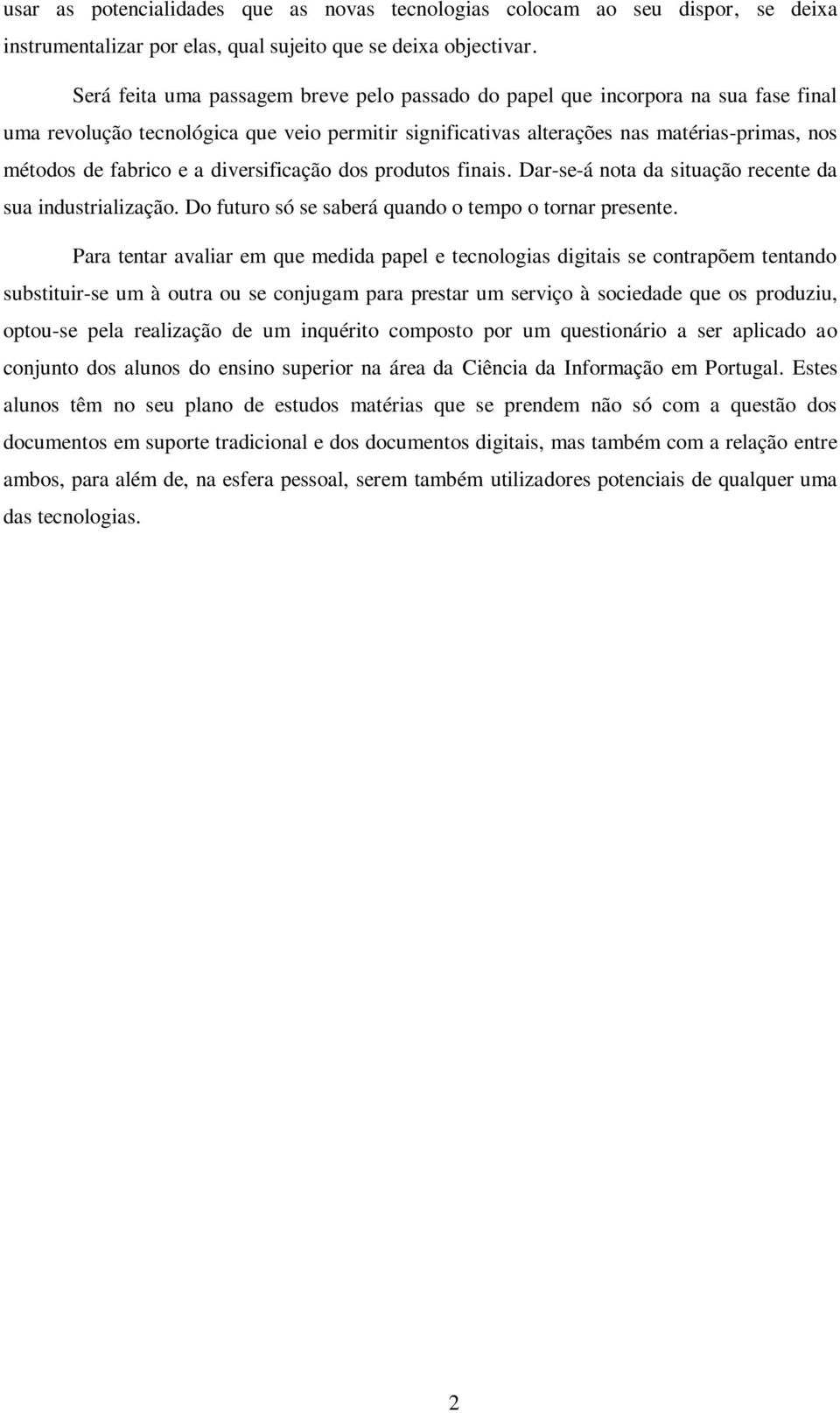 a diversificação dos produtos finais. Dar-se-á nota da situação recente da sua industrialização. Do futuro só se saberá quando o tempo o tornar presente.