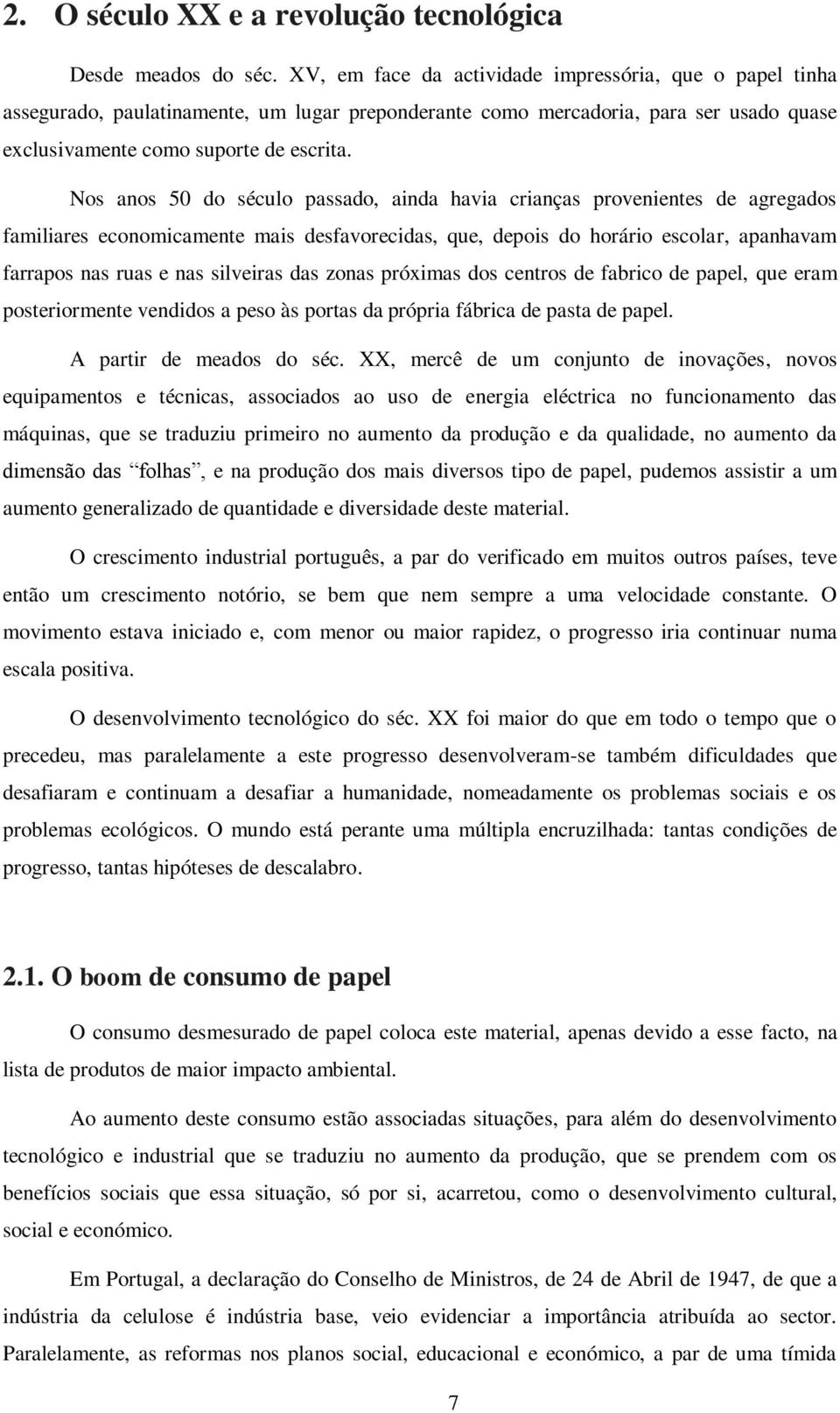 Nos anos 50 do século passado, ainda havia crianças provenientes de agregados familiares economicamente mais desfavorecidas, que, depois do horário escolar, apanhavam farrapos nas ruas e nas