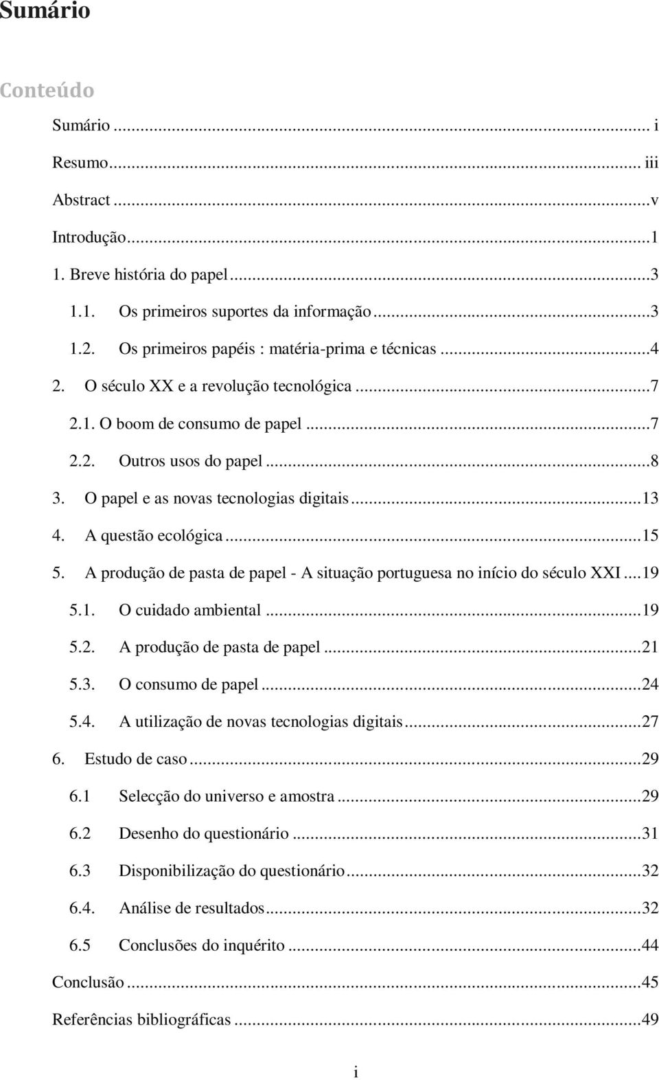 A produção de pasta de papel - A situação portuguesa no início do século XXI... 19 5.1. O cuidado ambiental... 19 5.2. A produção de pasta de papel... 21 5.3. O consumo de papel... 24 