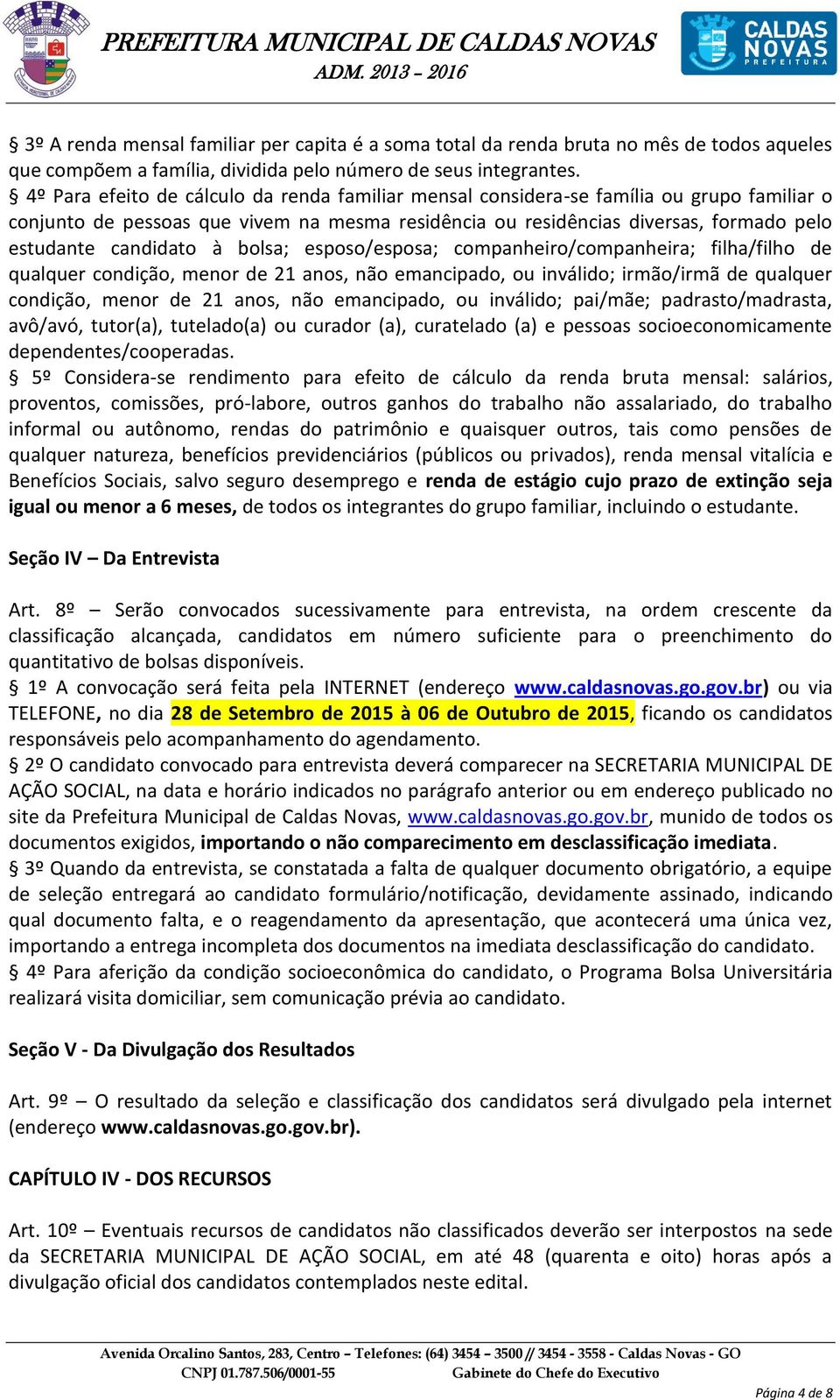 à bolsa; esposo/esposa; companheiro/companheira; filha/filho de qualquer condição, menor de 21 anos, não emancipado, ou inválido; irmão/irmã de qualquer condição, menor de 21 anos, não emancipado, ou