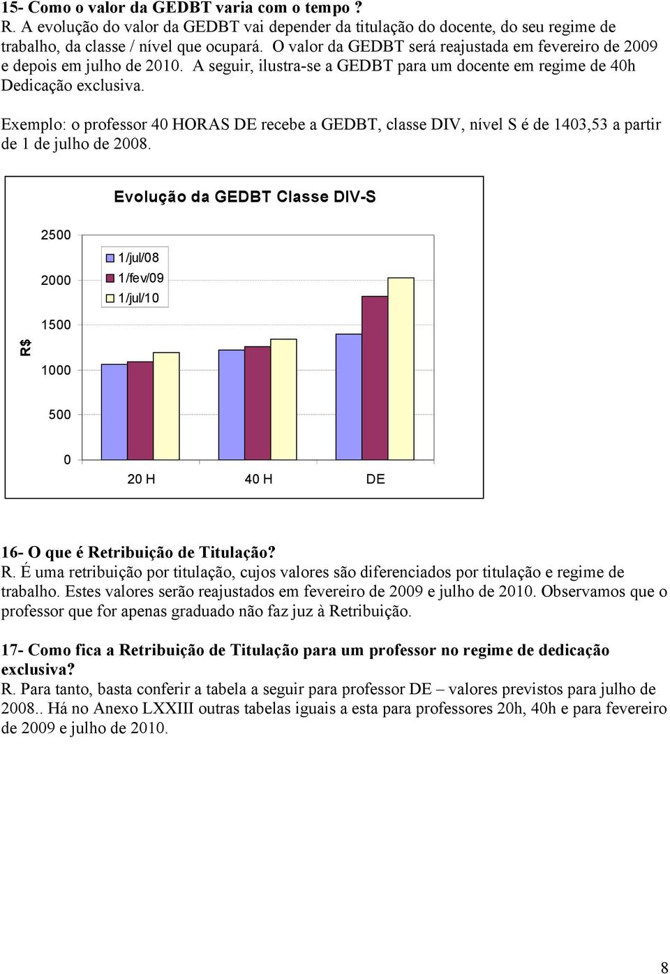 Exemplo: o professor 40 HORAS DE recebe a GEDBT, classe DV, nível S é de 1403,53 a partir de 1 de julho de 2008.