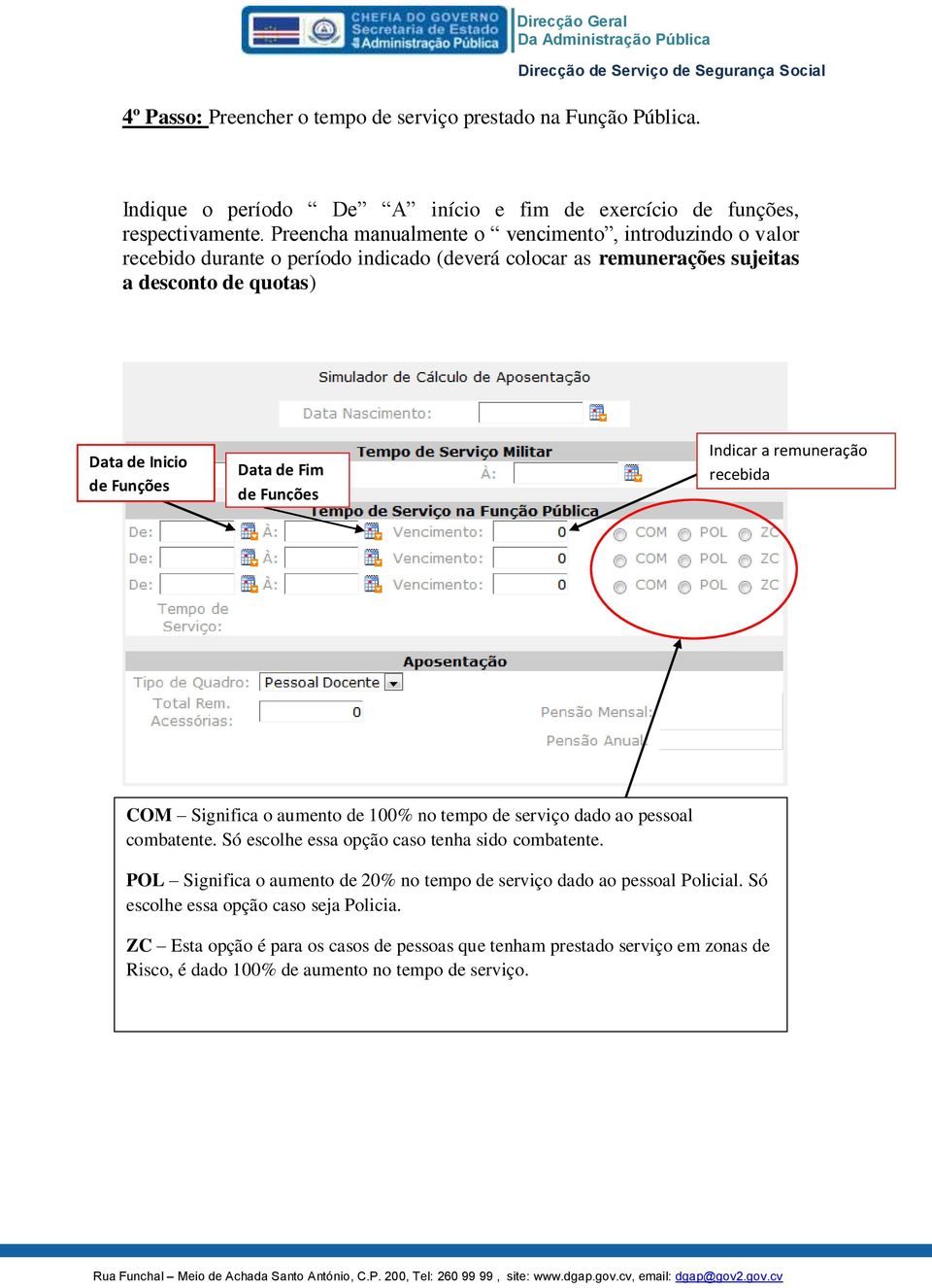 Fim de Funções Indicar a remuneração recebida COM Significa o aumento de 100% no tempo de serviço dado ao pessoal combatente. Só escolhe essa opção caso tenha sido combatente.