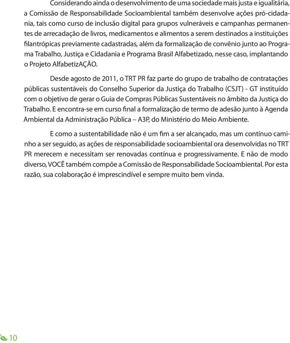 formalização de convênio junto ao Programa Trabalho, Justiça e Cidadania e Programa Brasil Alfabetizado, nesse caso, implantando o Projeto AlfabetizAÇÃO.