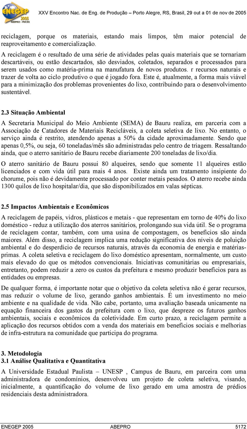 como matéria-prima na manufatura de novos produtos. r recursos naturais e trazer de volta ao ciclo produtivo o que é jogado fora.