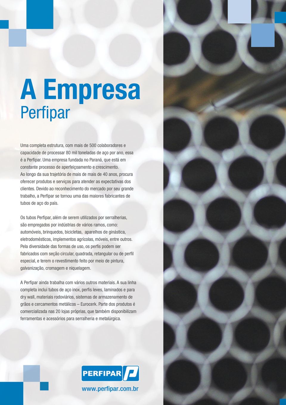 Ao longo da sua trajetória de mais de mais de 40 anos, procura oferecer produtos e serviços para atender as expectativas dos clientes.