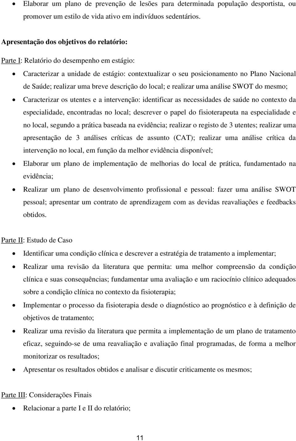 breve descrição do local; e realizar uma análise SWOT do mesmo; Caracterizar os utentes e a intervenção: identificar as necessidades de saúde no contexto da especialidade, encontradas no local;