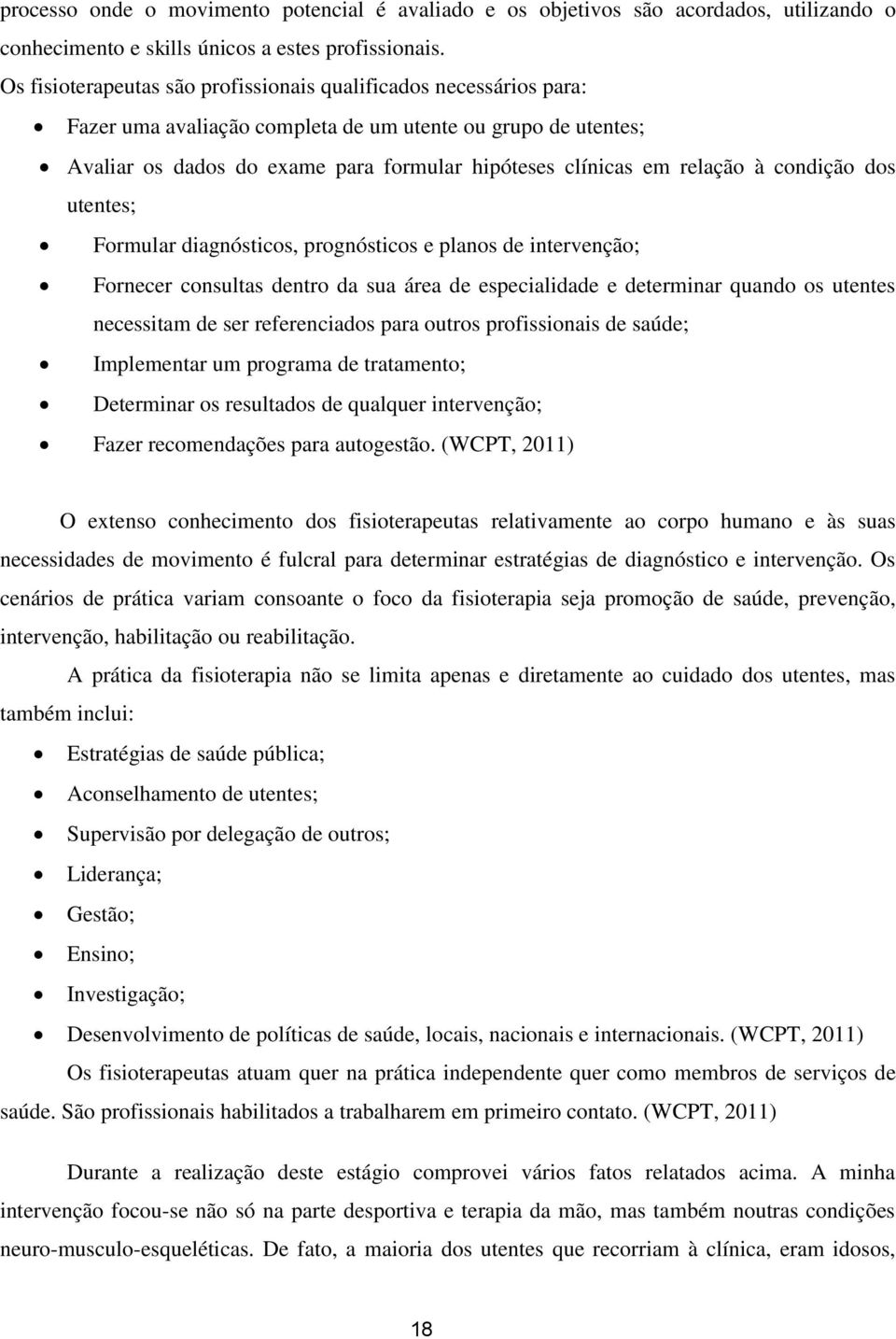 relação à condição dos utentes; Formular diagnósticos, prognósticos e planos de intervenção; Fornecer consultas dentro da sua área de especialidade e determinar quando os utentes necessitam de ser