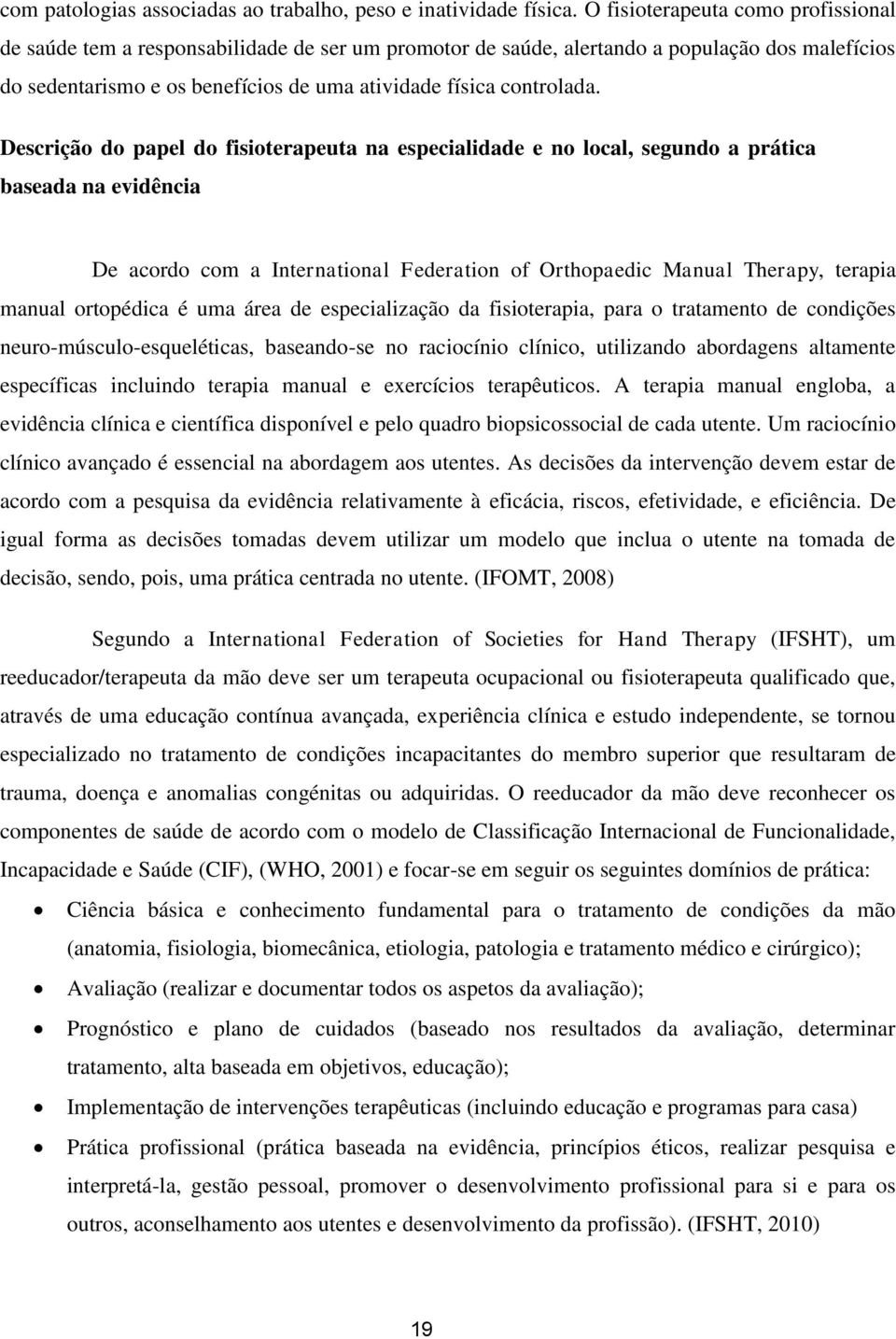 Descrição do papel do fisioterapeuta na especialidade e no local, segundo a prática baseada na evidência De acordo com a International Federation of Orthopaedic Manual Therapy, terapia manual