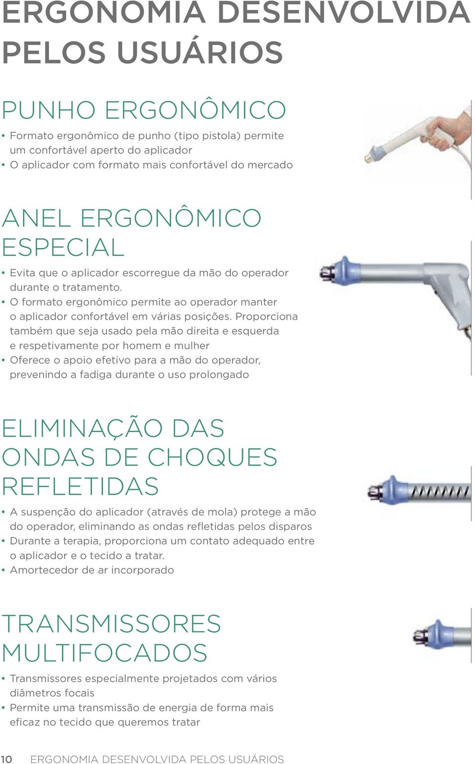 Proporciona também que seja usado pela mão direita e esquerda e respetivamente por homem e mulher Oferece o apoio efetivo para a mão do operador, prevenindo a fadiga durante o uso prolongado